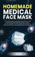 Homemade Medical Face Mask: The Practical Step by Step Guide Istructions to Make Medical Face Masks with Filter Pochet in Double Side Use Washable-Reusable Quickly and Economy 