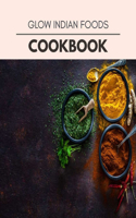 Glow Indian Foods Cookbook: Weekly Plans and Recipes to Lose Weight the Healthy Way, Anyone Can Cook Meal Prep Diet For Staying Healthy And Feeling Good