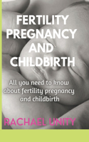 Fertility, Pregnancy and Childbirth: All You Need to Know about Fertility, Pregnancy and Childbirth