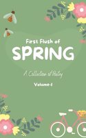 First Flush of Spring: A Collection of Poetry (Volume 1)
