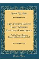 1963 Fourth Pacific Coast Member Relations Conference: Pacific Coast Region, Boise, Idaho, March 6, 7, 8 (Classic Reprint)