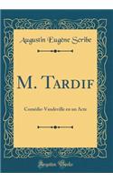 M. Tardif: Comédie-Vaudeville en un Acte (Classic Reprint)
