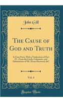 The Cause of God and Truth, Vol. 4: In Four Parts, with a Vindication of Part IV., from the Cavils, Calumnies, and Defamations of Mr. Henry Heywood, &c (Classic Reprint)