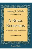 A Royal Reception: A Comedy of Errors, in Two Scenes (Classic Reprint)