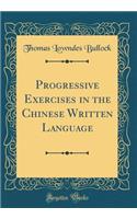 Progressive Exercises in the Chinese Written Language (Classic Reprint)