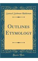Outlines Etymology (Classic Reprint)