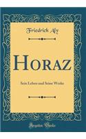 Horaz: Sein Leben Und Seine Werke (Classic Reprint): Sein Leben Und Seine Werke (Classic Reprint)