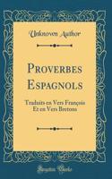 Proverbes Espagnols: Traduits En Vers FranÃ§ois Et En Vers Bretons (Classic Reprint)