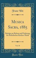 Musica Sacra, 1885, Vol. 18: BeitrÃ¤ge Zur Reform Und FÃ¶rderung Der Katholischen Kirchen-Musik (Classic Reprint)