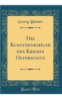 Die KunstdenkmÃ¤ler Des Kreises Ostprignitz (Classic Reprint)