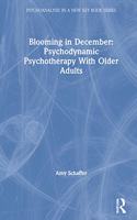 Blooming in December: Psychodynamic Psychotherapy With Older Adults: (Psychoanalysis in a New Key Book Series)