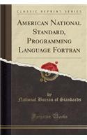 American National Standard, Programming Language FORTRAN (Classic Reprint)