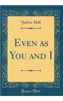 Even as You and I (Classic Reprint)