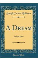 A Dream: An Epic Poem (Classic Reprint)