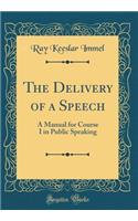 The Delivery of a Speech: A Manual for Course I in Public Speaking (Classic Reprint)