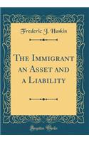 The Immigrant an Asset and a Liability (Classic Reprint)