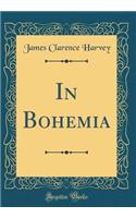 In Bohemia (Classic Reprint)