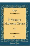 P. Vergili Maronis Opera, Vol. 2: Notes (Classic Reprint)