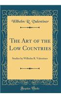 The Art of the Low Countries: Studies by Wilhelm R. Valentiner (Classic Reprint)