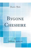 Bygone Cheshire (Classic Reprint)