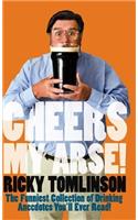 Cheers My Arse!: The Funniest Collection of Drinking Anecdotes You'll Ever Read