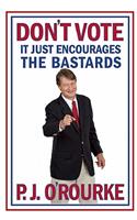 Don't Vote It Just Encourages the Bastards