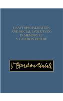 Craft Specialization and Social Evolution – In Memory of V. Gordon Childe: In Memory of V. Gordon Childe