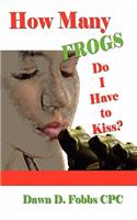 How Many Frogs Do I Have To Kiss?