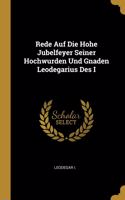 Rede Auf Die Hohe Jubelfeyer Seiner Hochwurden Und Gnaden Leodegarius Des I