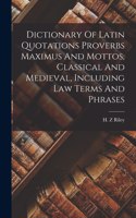 Dictionary Of Latin Quotations Proverbs Maximus And Mottos, Classical And Medieval, Including Law Terms And Phrases