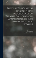 First Ten Chapters of Xenophon's Oeconomicus Or Treatise On Household Management, Tr. Into Literal Engl., by A. Stewart