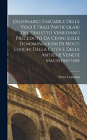 Dizionario Tascabile Delle Voci E Frasi Particolari Del Dialetto Veneziano Preceduto Da Cenni Sulle Denominazioni Di Molti Luoghi Della Città E Delle Antiche Venete Magistrature