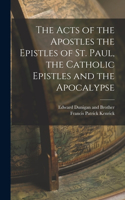 Acts of the Apostles the Epistles of St. Paul, the Catholic Epistles and the Apocalypse