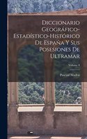 Diccionario Geográfico-Estadístico-Histórico De España Y Sus Posesiones De Ultramar; Volume 8