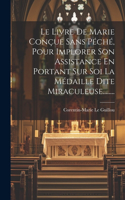 Livre De Marie Conçue Sans Péché, Pour Implorer Son Assistance En Portant Sur Soi La Médaille Dite Miraculeuse........