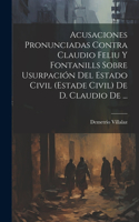 Acusaciones Pronunciadas Contra Claudio Feliu Y Fontanills Sobre Usurpación Del Estado Civil (estade Civil) De D. Claudio De ...