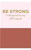 Be Strong I Whispered to My WiFi