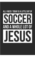 Christian Soccer Notebook - All I Need Is Soccer and Jesus - Soccer Journal - Gift for Christian Soccer Player: Medium College-Ruled Journey Diary, 110 page, Lined, 6x9 (15.2 x 22.9 cm)