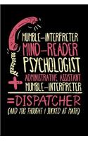 Mumble-Interpreter Mind-Reader Psychologist Administrative Assistant + Mumble-Interpreter = Dispatcher (And You Thought I Sucked At Math)