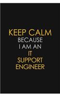 Keep Calm Because I Am An IT Support Engineer