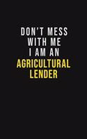 Don't Mess With Me I Am An Agricultural Lender