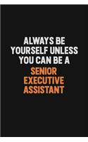 Always Be Yourself Unless You Can Be A Senior Executive Assistant