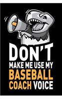 Don't Make Me Use My Baseball Coach Voice: Funny Baseball Coach Journal Notebook Gifts, 6 X 9 Inch, 120 Blank Lined Pages