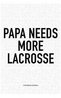 Papa Needs More Lacrosse: A 6x9 Inch Softcover Matte Diary Notebook With 120 Blank Lined Pages And A Funny Field Sports Fanatic Cover Slogan