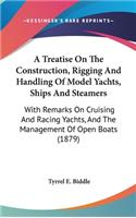 Treatise On The Construction, Rigging And Handling Of Model Yachts, Ships And Steamers