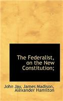 The Federalist, on the New Constitution;