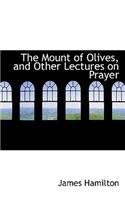 The Mount of Olives, and Other Lectures on Prayer