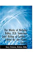 The Works of Nicholas Ridley, D.D. Sometime Lord Bishop of London