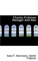 Charles Frohman Manager and Man