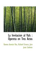 La Invitacion Al Vals: Opereta En Tres Actos